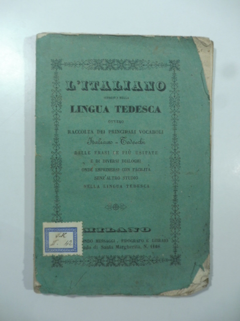 L'italiano istruito nella Lingua Tedesca ovvero raccolta dei principali vocaboli italiano-tedeschi, delle frasi le più usitate e di diversi dialoghi...